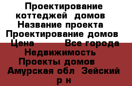 Проектирование коттеджей, домов › Название проекта ­ Проектирование домов › Цена ­ 100 - Все города Недвижимость » Проекты домов   . Амурская обл.,Зейский р-н